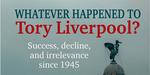 Whatever Happened to Tory Liverpool?: Success, Decline and Irrelevance since 1945